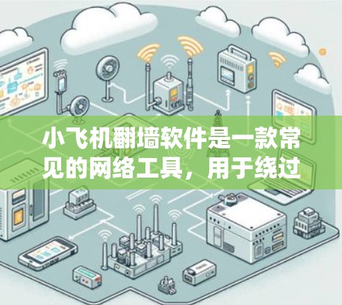 小飞机翻墙软件是一款常见的网络工具，用于绕过网络限制，访问被屏蔽的网站或内容。以下是关于如何安装小飞机翻墙软件的一些建议和步骤