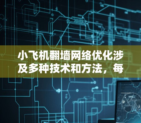小飞机翻墙网络优化涉及多种技术和方法,每种方法都有其优缺点和适用场景。以下是对不同方法的详细分析和总结 小飞机翻墙网络优化涉及多种技术和方法,每种方法都有其优缺点和适用场景。以下是对不同方法的详细分析和总结