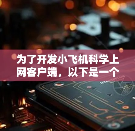 为了开发小飞机科学上网客户端,以下是一个逐步的解决方案 为了开发小飞机科学上网客户端,以下是一个逐步的解决方案