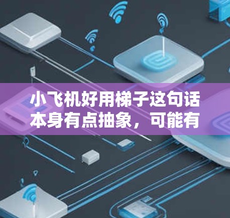 小飞机好用梯子这句话本身有点抽象,可能有多种解释方式。以下是一些可能的解释 小飞机好用梯子这句话本身有点抽象,可能有多种解释方式。以下是一些可能的解释