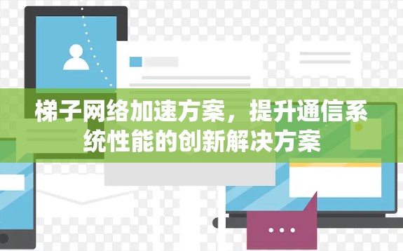 梯子网络加速方案,提升通信系统性能的创新解决方案 梯子网络加速方案,提升通信系统性能的创新解决方案