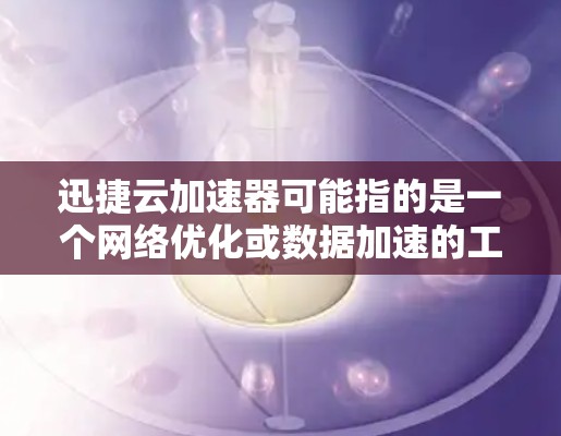 迅捷云加速器可能指的是一个网络优化或数据加速的工具,用于提升数据传输或访问速度,尤其是在云环境中。海外网络可能涉及跨国数据传输或访问,可能会面临带宽限制、延迟或网络安全等挑战 迅捷云加速器可能指的是一个网络优化或数据加速的工具,用于提升数据传输或访问速度,尤其是在云环境中。海外网络可能涉及跨国数据传输或访问,可能会面临带宽限制、延迟或网络安全等挑战