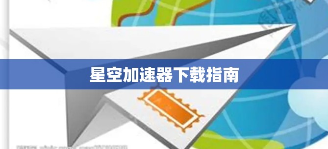星空加速器下载指南 星空加速器下载指南