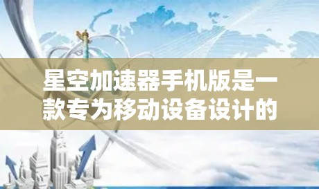 星空加速器手机版是一款专为移动设备设计的性能优化工具,旨在通过多种方式提升手机的运行速度和性能。以下是使用星空加速器手机版的步骤和注意事项 星空加速器手机版是一款专为移动设备设计的性能优化工具,旨在通过多种方式提升手机的运行速度和性能。以下是使用星空加速器手机版的步骤和注意事项