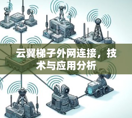 云翼梯子外网连接,技术与应用分析 云翼梯子外网连接,技术与应用分析