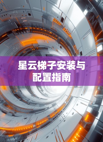 星云梯子安装与配置指南 星云梯子安装与配置指南