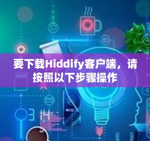 要下载Hiddify客户端,请按照以下步骤操作 要下载Hiddify客户端,请按照以下步骤操作