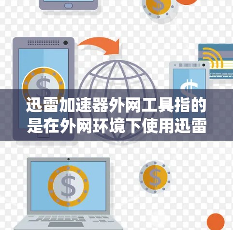 迅雷加速器外网工具指的是在外网环境下使用迅雷加速器时,可能需要使用的一些工具或解决方案来绕过网络限制或加速下载速度。这些工具通常包括代理服务器、DNS解析、防火墙配置等 迅雷加速器外网工具指的是在外网环境下使用迅雷加速器时,可能需要使用的一些工具或解决方案来绕过网络限制或加速下载速度。这些工具通常包括代理服务器、DNS解析、防火墙配置等