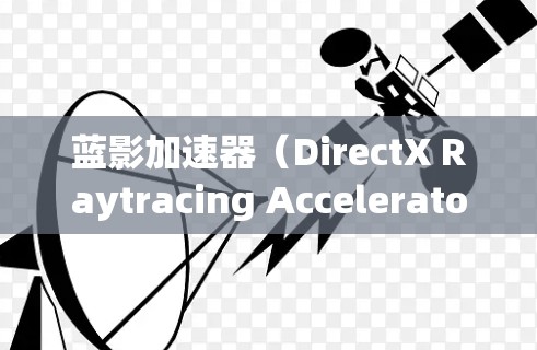 蓝影加速器(DirectX Raytracing Accelerator)是一种由微软开发的图形技术,旨在加速复杂的光线追踪渲染,提升图形处理的性能。以下是使用蓝影加速器的分步指南 蓝影加速器(DirectX Raytracing Accelerator)是一种由微软开发的图形技术,旨在加速复杂的光线追踪渲染,提升图形处理的性能。以下是使用蓝影加速器的分步指南