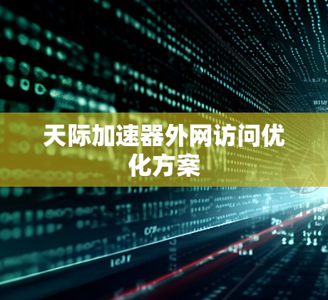 天际加速器外网访问优化方案 天际加速器外网访问优化方案