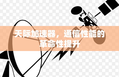 天际加速器,通信性能的革命性提升 天际加速器,通信性能的革命性提升