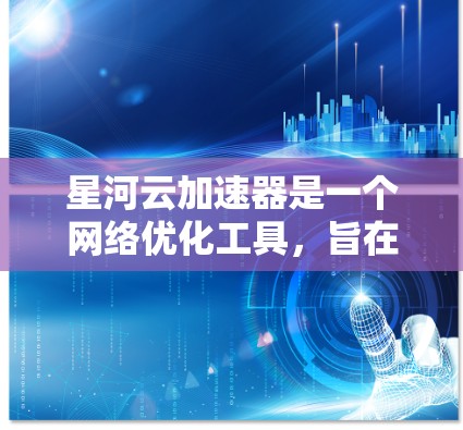 星河云加速器是一个网络优化工具,旨在通过科学的网络加速技术,帮助用户提升网络浏览、下载和上传速度。如果你想在手机端使用星河云加速器,可以按照以下步骤操作 星河云加速器是一个网络优化工具,旨在通过科学的网络加速技术,帮助用户提升网络浏览、下载和上传速度。如果你想在手机端使用星河云加速器,可以按照以下步骤操作