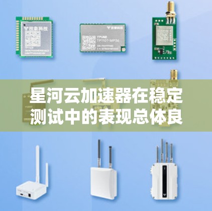 星河云加速器在稳定测试中的表现总体良好,展现出较高的性能和可靠性。以下是对其测试结果的详细分析 星河云加速器在稳定测试中的表现总体良好,展现出较高的性能和可靠性。以下是对其测试结果的详细分析