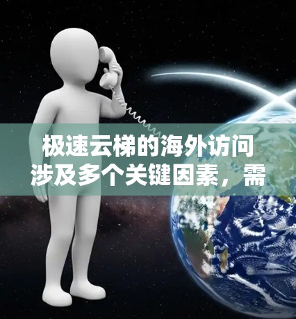 极速云梯的海外访问涉及多个关键因素,需要综合考虑网络性能、法律合规、数据安全以及成本效益。以下是对每个关键因素的详细分析和建议 极速云梯的海外访问涉及多个关键因素,需要综合考虑网络性能、法律合规、数据安全以及成本效益。以下是对每个关键因素的详细分析和建议