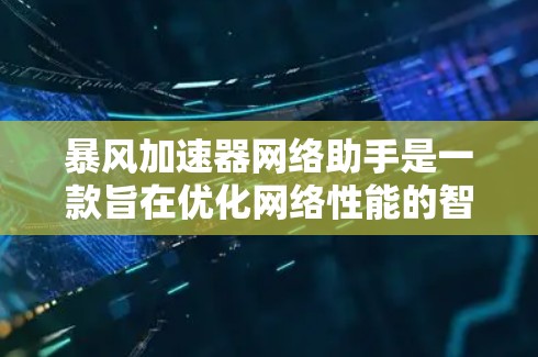 暴风加速器网络助手是一款旨在优化网络性能的智能化工具,通过自动化处理网络问题,帮助用户提高网络速度和稳定性。以下是对其功能、技术实现及应用场景的详细分析 暴风加速器网络助手是一款旨在优化网络性能的智能化工具,通过自动化处理网络问题,帮助用户提高网络速度和稳定性。以下是对其功能、技术实现及应用场景的详细分析