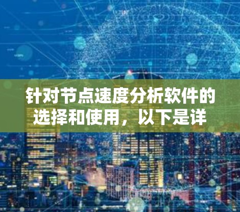 针对节点速度分析软件的选择和使用，以下是详细的分步解释