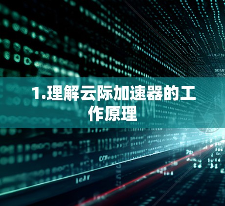 1.理解云际加速器的工作原理 1.理解云际加速器的工作原理