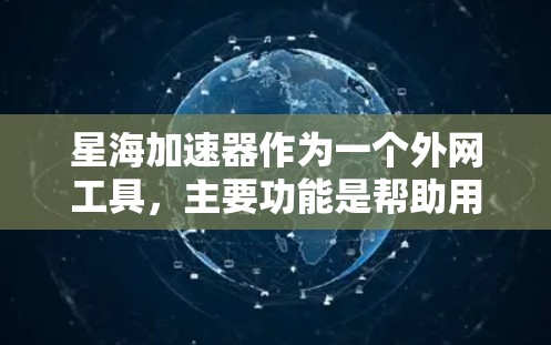 星海加速器作为一个外网工具,主要功能是帮助用户访问外部网络资源,优化网络连接速度。以下是对其功能、使用场景、注意事项的详细分析 星海加速器作为一个外网工具,主要功能是帮助用户访问外部网络资源,优化网络连接速度。以下是对其功能、使用场景、注意事项的详细分析