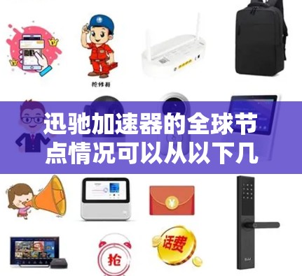 迅驰加速器的全球节点情况可以从以下几个方面进行分析 迅驰加速器的全球节点情况可以从以下几个方面进行分析