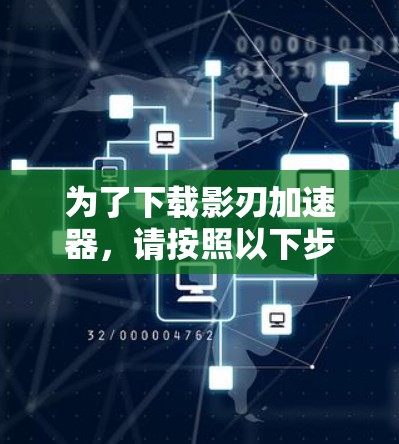 为了下载影刃加速器,请按照以下步骤操作 为了下载影刃加速器,请按照以下步骤操作
