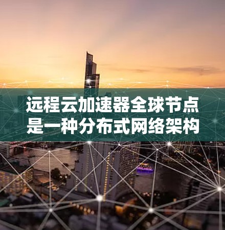 远程云加速器全球节点是一种分布式网络架构,旨在通过部署多个节点在全球范围内,提供快速的数据访问服务,减少延迟,提高带宽利用率,支持云计算中的各种应用场景。以下是对远程云加速器全球节点的详细分析 远程云加速器全球节点是一种分布式网络架构,旨在通过部署多个节点在全球范围内,提供快速的数据访问服务,减少延迟,提高带宽利用率,支持云计算中的各种应用场景。以下是对远程云加速器全球节点的详细分析
