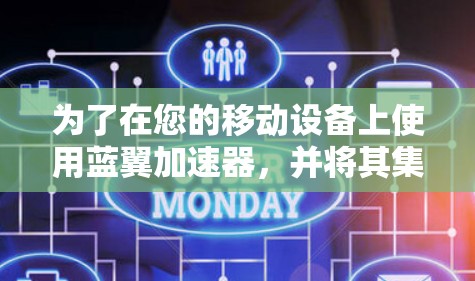 为了在您的移动设备上使用蓝翼加速器,并将其集成到您的应用程序中,请按照以下步骤操作 为了在您的移动设备上使用蓝翼加速器,并将其集成到您的应用程序中,请按照以下步骤操作