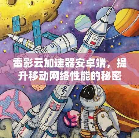 雷影云加速器安卓端,提升移动网络性能的秘密武器 雷影云加速器安卓端,提升移动网络性能的秘密武器