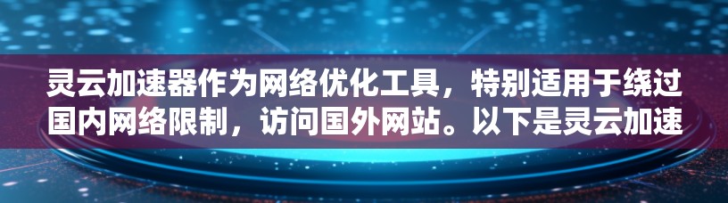 灵云加速器作为网络优化工具，特别适用于绕过国内网络限制，访问国外网站。以下是灵云加速器的详细解释和使用指导