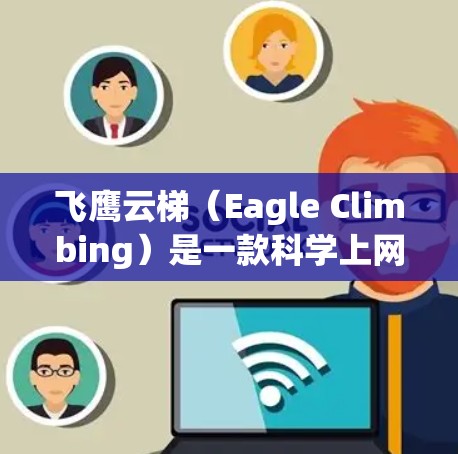 飞鹰云梯（Eagle Climbing）是一款科学上网工具，主要用于科学数据的获取、分析和研究。它提供了多种功能，包括网页抓取、数据解析、科学计算等，帮助用户高效完成科学研究任务