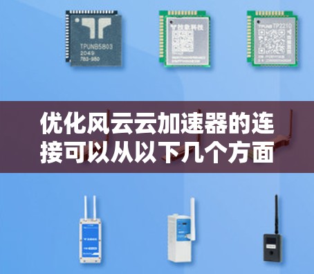 优化风云云加速器的连接可以从以下几个方面入手,以提升性能和稳定性 优化风云云加速器的连接可以从以下几个方面入手,以提升性能和稳定性