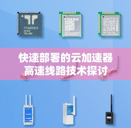 快速部署的云加速器高速线路技术探讨 快速部署的云加速器高速线路技术探讨