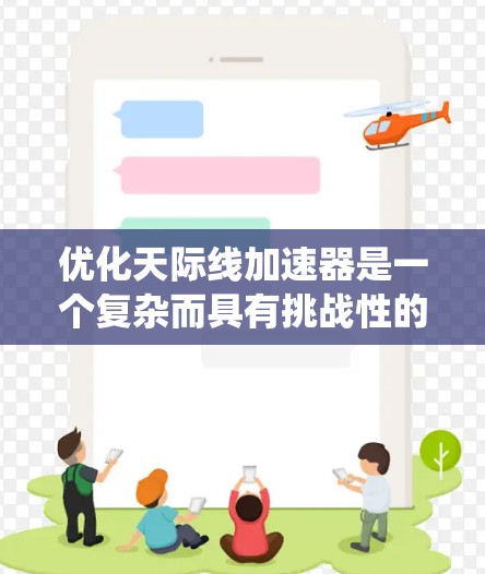 优化天际线加速器是一个复杂而具有挑战性的工程任务,涉及多个方面的考量和优化。以下是一个有条理的优化框架,帮助您系统地进行加速器的优化 优化天际线加速器是一个复杂而具有挑战性的工程任务,涉及多个方面的考量和优化。以下是一个有条理的优化框架,帮助您系统地进行加速器的优化