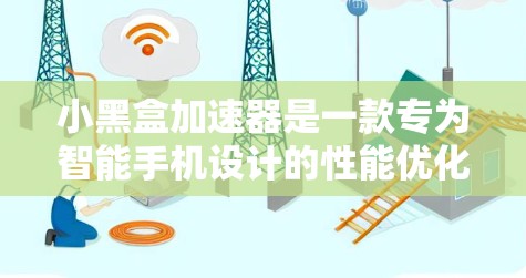 小黑盒加速器是一款专为智能手机设计的性能优化软件,旨在通过利用手机的空闲资源来提升整体性能和用户体验。以下是对小黑盒加速器的详细分析和总结 小黑盒加速器是一款专为智能手机设计的性能优化软件,旨在通过利用手机的空闲资源来提升整体性能和用户体验。以下是对小黑盒加速器的详细分析和总结