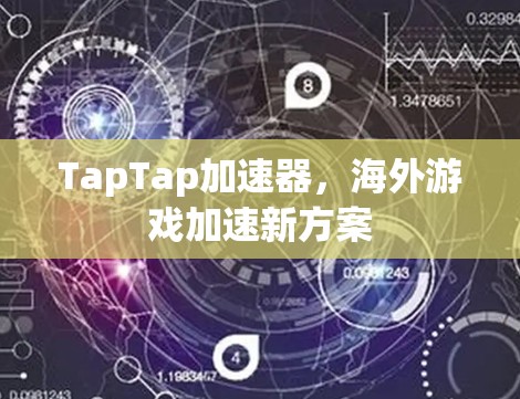 TapTap加速器,海外游戏加速新方案 TapTap加速器,海外游戏加速新方案