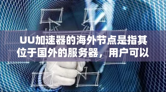 UU加速器的海外节点是指其位于国外的服务器,用户可以通过连接到这些节点来加速网络访问和下载。以下是关于海外节点的详细解答 UU加速器的海外节点是指其位于国外的服务器,用户可以通过连接到这些节点来加速网络访问和下载。以下是关于海外节点的详细解答