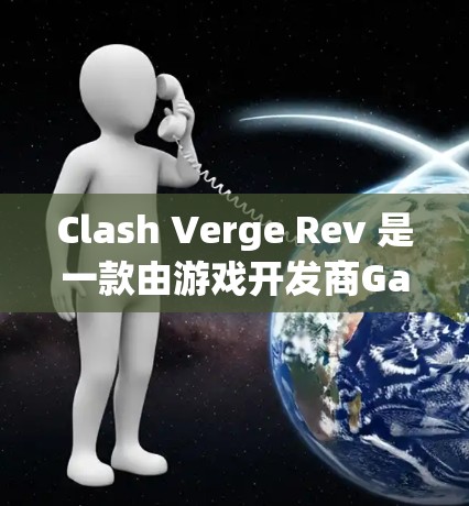 Clash Verge Rev 是一款由游戏开发商Gameloft推出的游戏,可能是一款动作或策略类游戏。如果你想在电脑上安装和运行 Clash Verge Rev,请按照以下步骤操作 Clash Verge Rev 是一款由游戏开发商Gameloft推出的游戏,可能是一款动作或策略类游戏。如果你想在电脑上安装和运行 Clash Verge Rev,请按照以下步骤操作