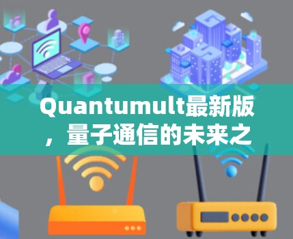 Quantumult最新版,量子通信的未来之路 Quantumult最新版,量子通信的未来之路