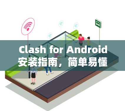 Clash for Android安装指南,简单易懂的安装方法 Clash for Android安装指南,简单易懂的安装方法