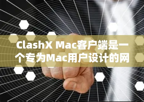ClashX Mac客户端是一个专为Mac用户设计的网络游戏加速器,旨在帮助用户在不佳网络环境下更流畅地玩游戏。以下是对该客户端的详细分析 ClashX Mac客户端是一个专为Mac用户设计的网络游戏加速器,旨在帮助用户在不佳网络环境下更流畅地玩游戏。以下是对该客户端的详细分析