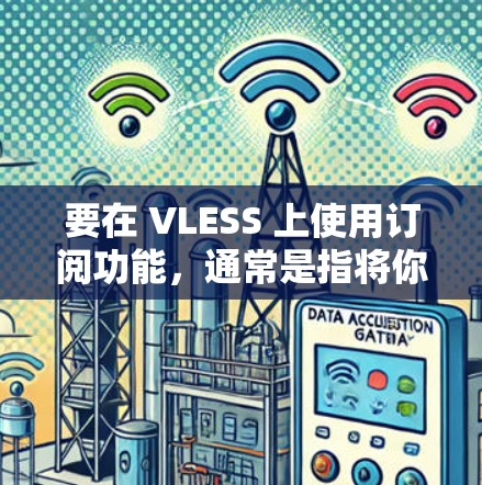 要在 VLESS 上使用订阅功能,通常是指将你的订阅信息导入到 VLESS 代理配置中,以实现自动化代理。以下是使用 VLESS 订阅导入的基本步骤和注意事项 要在 VLESS 上使用订阅功能,通常是指将你的订阅信息导入到 VLESS 代理配置中,以实现自动化代理。以下是使用 VLESS 订阅导入的基本步骤和注意事项