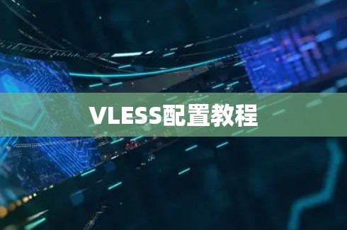 VLESS配置教程 VLESS配置教程