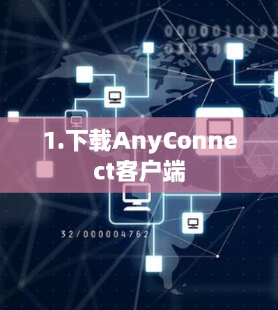 1.下载AnyConnect客户端 1.下载AnyConnect客户端