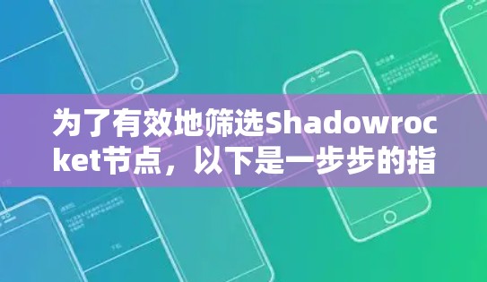 为了有效地筛选Shadowrocket节点,以下是一步步的指南,帮助您找到最佳的节点 为了有效地筛选Shadowrocket节点,以下是一步步的指南,帮助您找到最佳的节点
