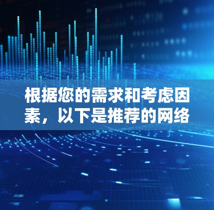 根据您的需求和考虑因素,以下是推荐的网络加速工具,并附有详细说明和安装指南 根据您的需求和考虑因素,以下是推荐的网络加速工具,并附有详细说明和安装指南