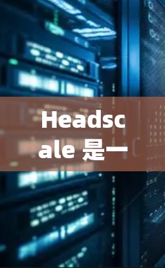 Headscale 是一个开源的 Bitcoind 网络层协议,旨在优化 Lightning Network 的性能。如果你想下载 Headscale,以下是几种可能的方式 Headscale 是一个开源的 Bitcoind 网络层协议,旨在优化 Lightning Network 的性能。如果你想下载 Headscale,以下是几种可能的方式