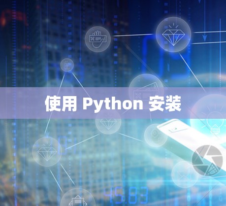 使用 Python 安装 使用 Python 安装