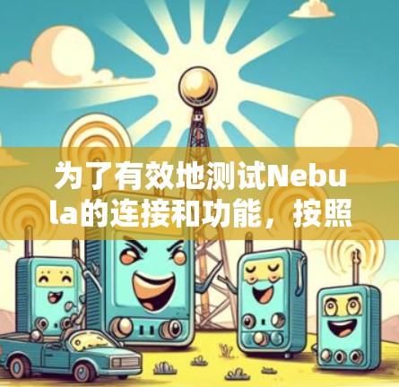 为了有效地测试Nebula的连接和功能,按照以下步骤进行 为了有效地测试Nebula的连接和功能,按照以下步骤进行