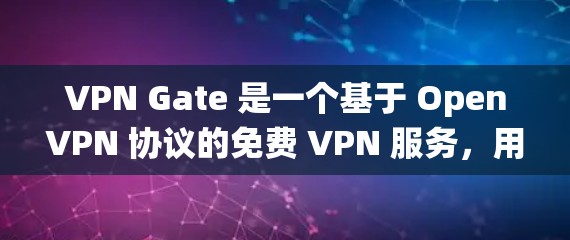 VPN Gate 是一个基于 OpenVPN 协议的免费 VPN 服务,用户可以通过它来加密网络连接,保护隐私,或者绕过网络限制。以下是使用 VPN Gate 连接的基本教程 VPN Gate 是一个基于 OpenVPN 协议的免费 VPN 服务,用户可以通过它来加密网络连接,保护隐私,或者绕过网络限制。以下是使用 VPN Gate 连接的基本教程