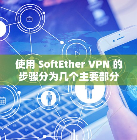 使用 SoftEther VPN 的步骤分为几个主要部分 使用 SoftEther VPN 的步骤分为几个主要部分
