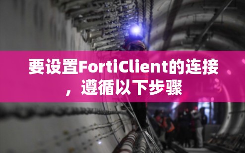 要设置FortiClient的连接,遵循以下步骤 要设置FortiClient的连接,遵循以下步骤